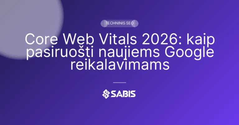 Core Web Vitals 2026: kaip pasiruošti naujiems Google reikalavimams