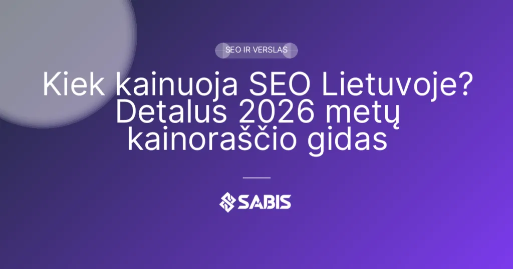 Kiek kainuoja SEO Lietuvoje? Detalus 2026 metų kainoraščio gidas — SEO ir verslas | SABIS SEO paslaugos