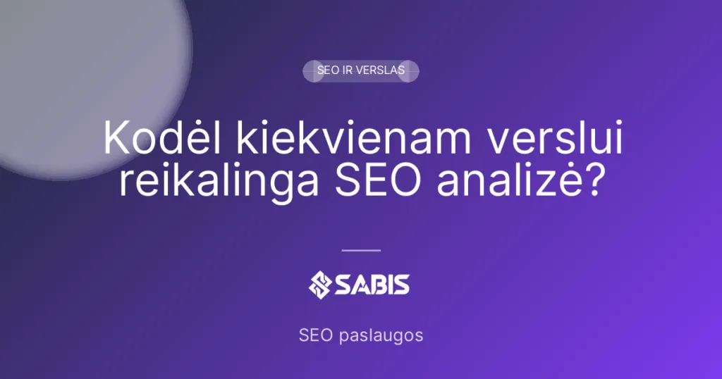 Kodėl kiekvienam verslui reikalinga SEO analizė? — SEO ir verslas | SABIS SEO paslaugos