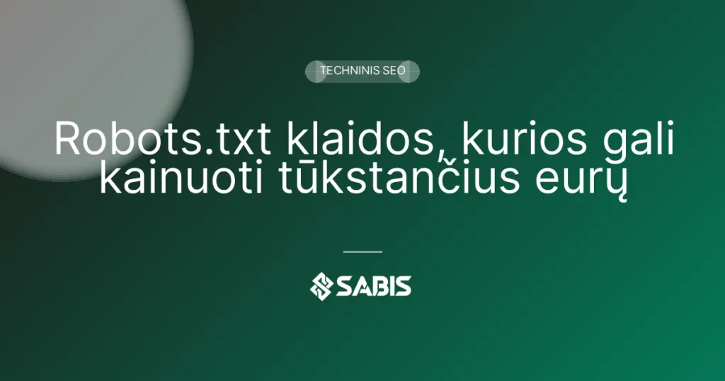 Robots.txt klaidos, kurios gali kainuoti tūkstančius eurų — robots.txt, crawling, techninis SEO | SABIS SEO paslaugos