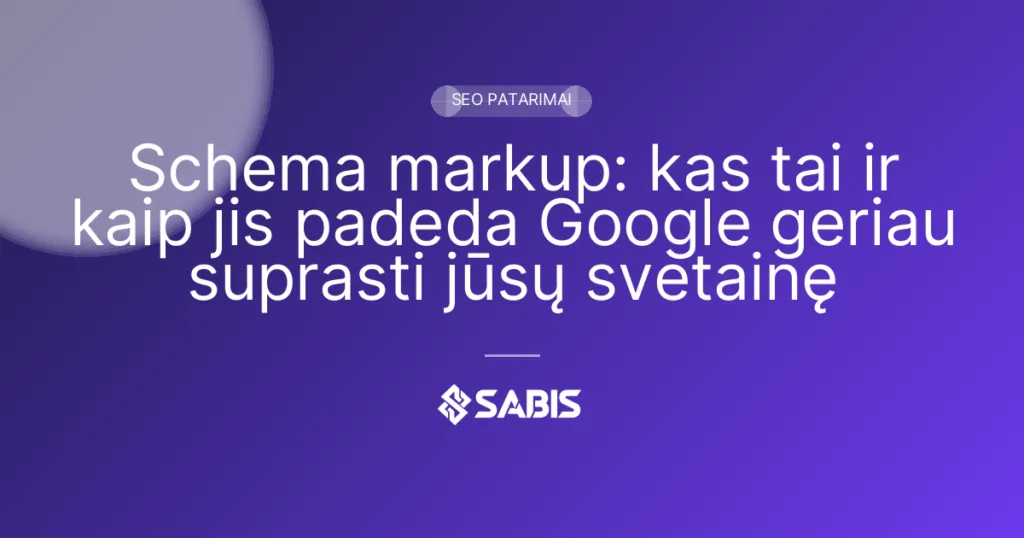 Schema markup: kas tai ir kaip jis padeda Google geriau suprasti jūsų svetainę — SEO patarimai | SABIS SEO paslaugos