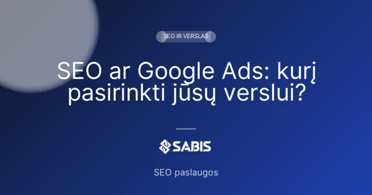 SEO ar Google Ads: kurį pasirinkti jūsų verslui?