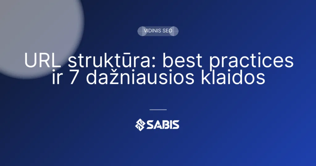 URL struktūra: best practices ir 7 dažniausios klaidos (URL struktūra, URL slug, vidinis SEO) | SABIS SEO paslaugos