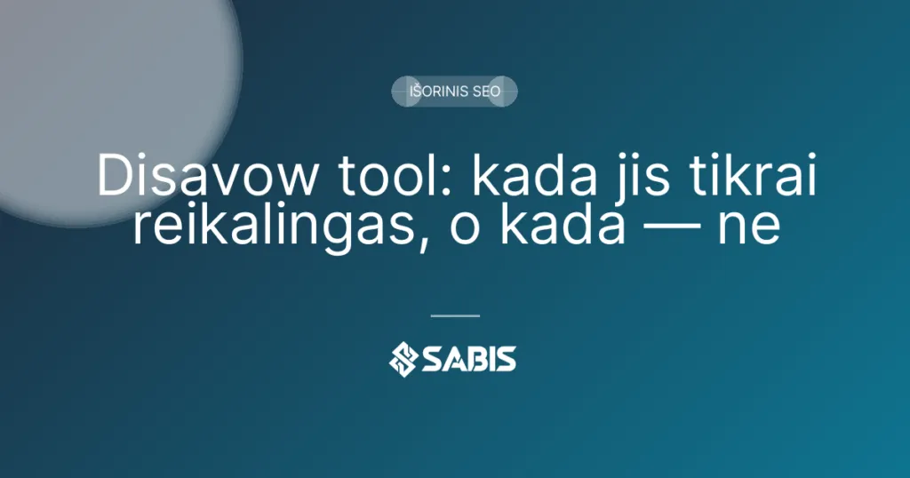 Disavow tool: kada jis tikrai reikalingas, o kada — ne (disavow, spam links, Google Search Console, Išorinis SEO) | SABIS SEO paslaugos