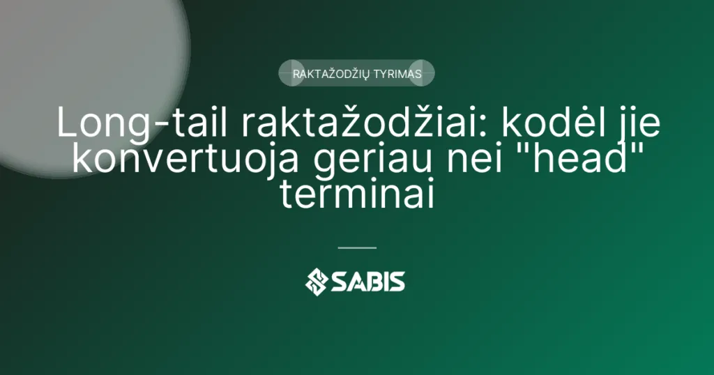 Long-tail raktažodžiai: kodėl jie konvertuoja geriau nei "head" terminai (long-tail raktažodžiai, keyword strategija, paieškos srautas, Raktažodžių tyrimas) | SABIS SEO paslaugos