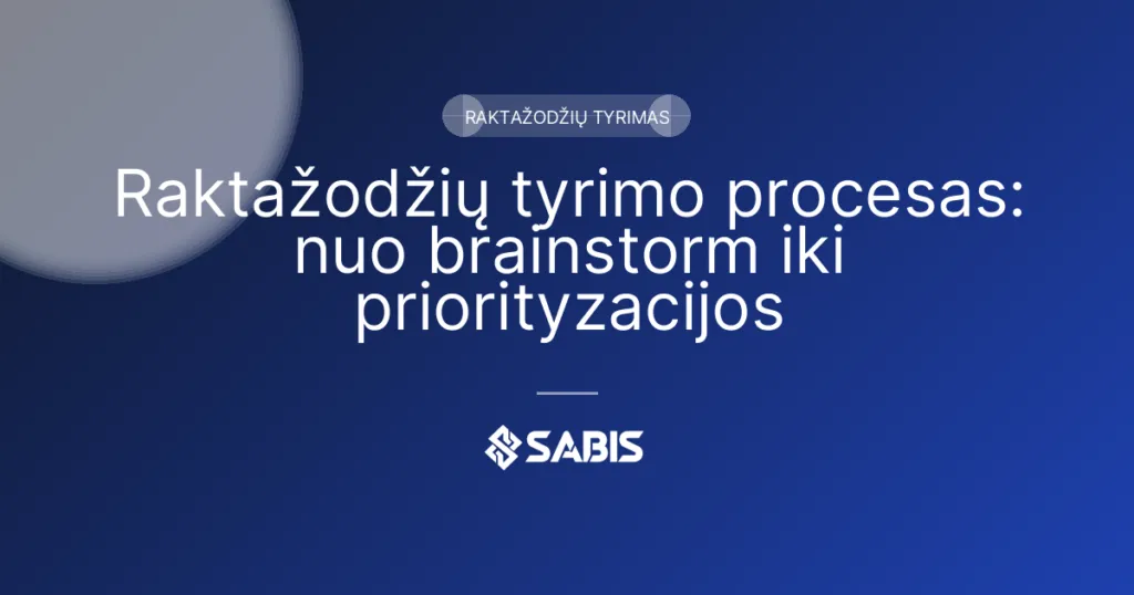 Raktažodžių tyrimo procesas: nuo brainstorm iki priorityzacijos (raktažodžių tyrimas, keyword research, SEO strategija) | SABIS SEO paslaugos