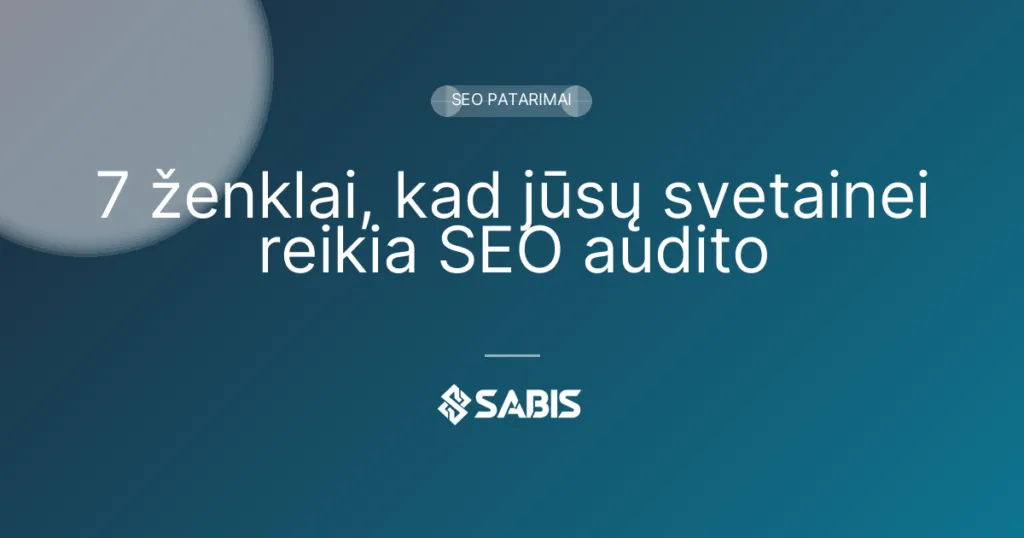 7 ženklai, kad jūsų svetainei reikia SEO audito (SEO auditas, techninis SEO, svetainės patikra, SEO patarimai) | SABIS SEO paslaugos