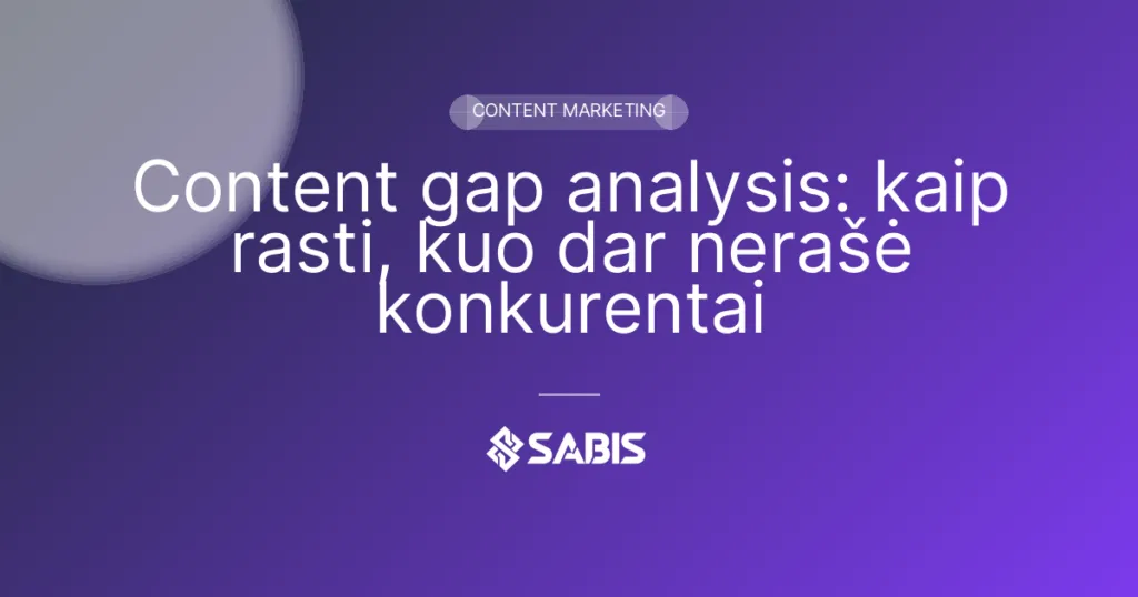 Content gap analysis: kaip rasti, kuo dar nerašė konkurentai (content gap, konkurentų analizė, turinio strategija, Content marketing) | SABIS SEO paslaugos