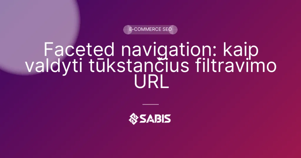 Faceted navigation: kaip valdyti tūkstančius filtravimo URL (faceted navigation, e-parduotuvių SEO, filtravimo SEO, E-commerce SEO) | SABIS SEO paslaugos