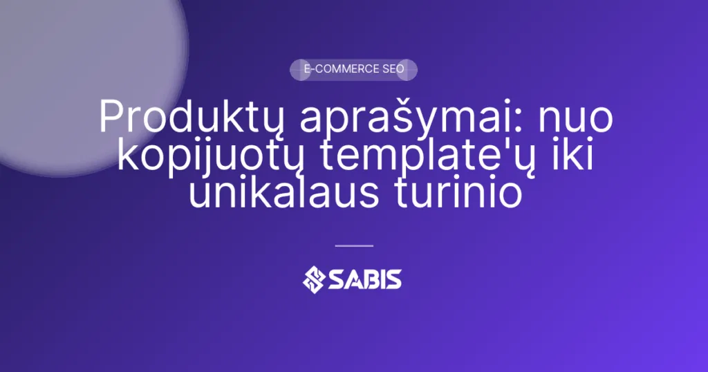Produktų aprašymai: nuo kopijuotų template'ų iki unikalaus turinio (prekių aprašymai, produktų SEO, e-parduotuvė, E-commerce SEO) | SABIS SEO paslaugos