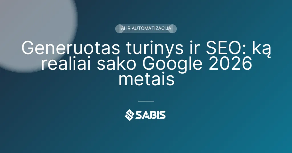Generuotas turinys ir SEO: ką realiai sako Google 2026 metais (AI turinys, turinio kokybė, Google guidelines, AI ir automatizacija) | SABIS SEO paslaugos