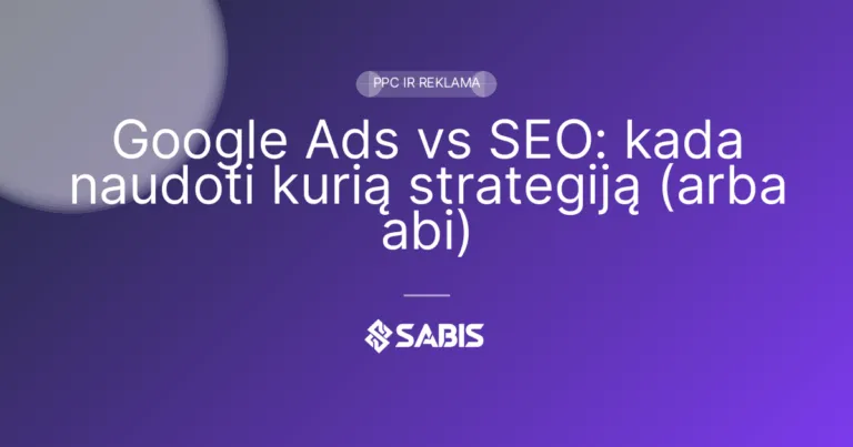 Google Ads vs SEO: kada naudoti kurią strategiją (arba abi)
