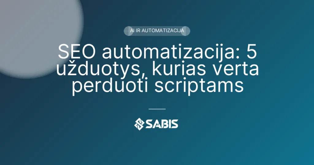 SEO automatizacija: 5 užduotys, kurias verta perduoti scriptams (SEO automatizacija, Python SEO, efektyvumas, AI ir automatizacija) | SABIS SEO paslaugos