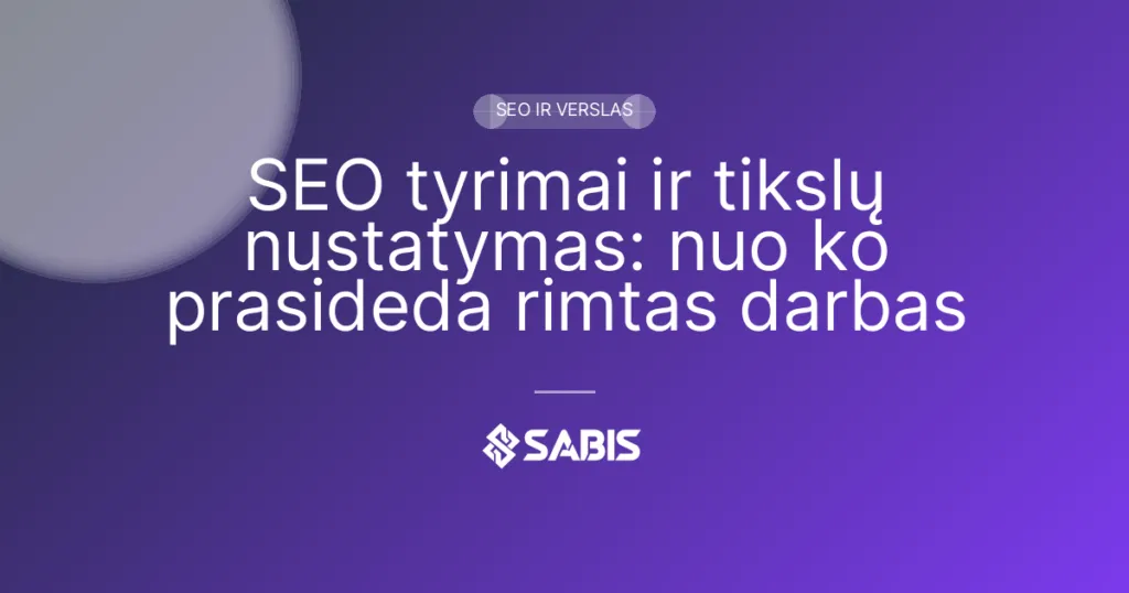 SEO tyrimai ir tikslų nustatymas: nuo ko prasideda rimtas darbas (SEO tyrimai, SEO tikslų nustatymas, SEO ataskaita, SEO darbai) | SABIS SEO paslaugos