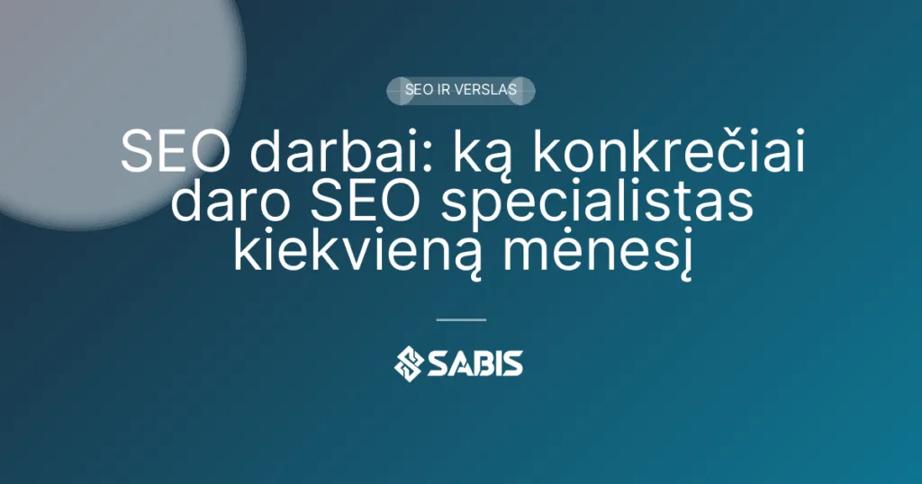SEO darbai: ką konkrečiai daro SEO specialistas kiekvieną mėnesį (SEO darbai, SEO specialistas, SEO paslaugos, SEO ir verslas) | SABIS SEO paslaugos