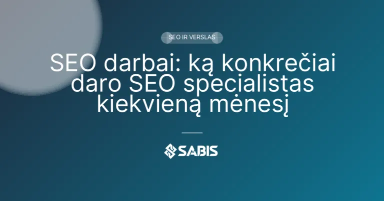 SEO darbai: ką konkrečiai daro SEO specialistas kiekvieną mėnesį