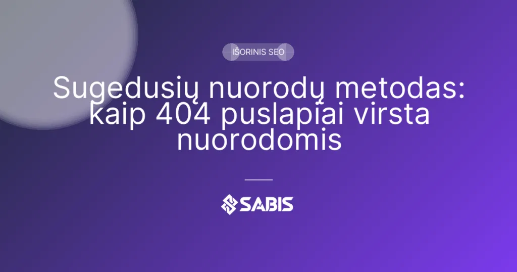 Sugedusių nuorodų metodas: kaip 404 puslapiai virsta nuorodomis (broken link building, atgalinės nuorodos, išorinis SEO) | SABIS SEO paslaugos